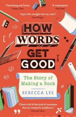 How Words Get Good : The Story of Making a Book