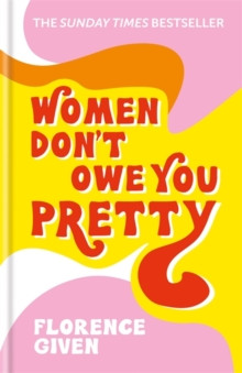 Women Dont Owe You Pretty : The debut book from Florence Given