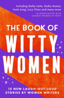 The Book of Witty Women : 15 new laugh-out-loud stories by women writers
