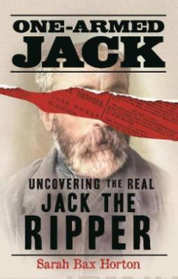 One-Armed Jack : Uncovering the Real Jack the Ripper