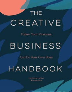 The Creative Business Handbook Follow Your Passions and Be Your Own Boss