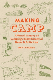 Making Camp : A Visual History of Camping?s Most Essential Items and Activities
