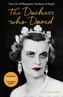 The Duchess Who Dared : The Life of Margaret, Duchess of Argyll (The extraordinary story behind A Very British Scandal, starring Claire Foy and Paul Bettany)