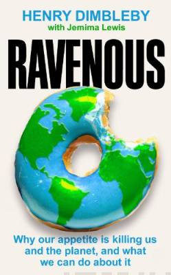 Ravenous : Why our appetite is killing us and the planet, and what we can do about it