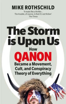 The Storm Is Upon Us : How QAnon Became a Movement, Cult, and Conspiracy Theory of Everything