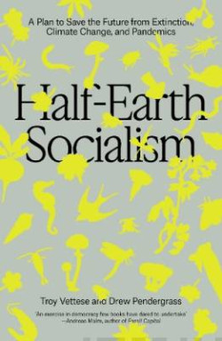 Half-Earth Socialism : A Plan to Save the Future from Extinction, Climate Change and Pandemics
