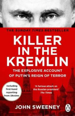 Killer in the Kremlin : The instant bestseller - a gripping and explosive account of Vladimir Putin?s tyranny
