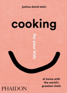Cooking for Your Kids : At Home with the Worlds Greatest Chefs