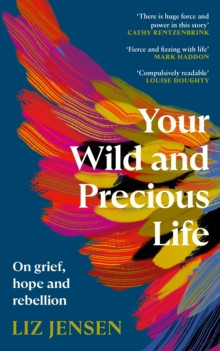 Your Wild and Precious Life : On grief, hope and rebellion