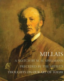 Millais : A Sketch by M. H. Spielmann, Preceded by the Artist?s Thoughts on our Art of Today