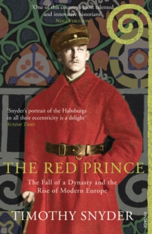 The Red Prince : The Fall of a Dynasty and the Rise of Modern Europe