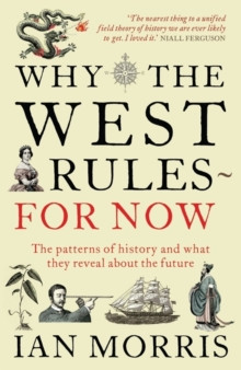 Why The West Rules - For Now : The Patterns of History and what they reveal about the Future