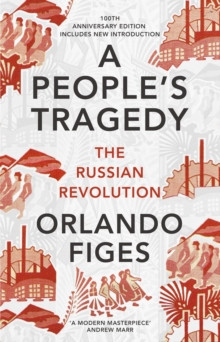 A People’s Tragedy : The Russian Revolution - centenary edition with new introduction