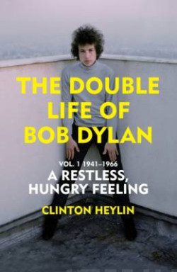 The Double Life of Bob Dylan Vol. 1 : A Restless Hungry Feeling: 1941-1966