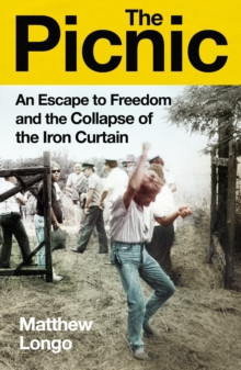 The Picnic : An Escape to Freedom and the Collapse of the Iron Curtain