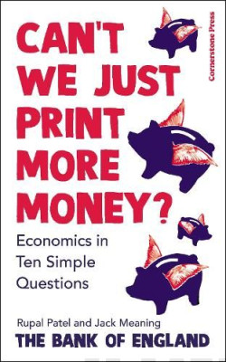 Cant We Just Print More Money? : Economics in Ten Simple Questions