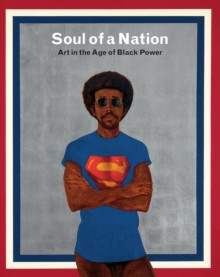 Soul of a Nation : Art in the Age of Black Power