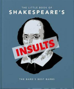 The Little Book of Shakespeares Insults : Biting Barbs and Poisonous Put-Downs