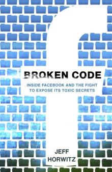 Broken Code : Inside Facebook and the fight to expose its toxic secrets