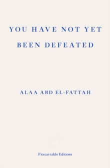 You Have Not Yet Been Defeated : Selected Writings 2011-2021