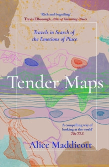 Tender Maps : Travels in Search of the Emotions of Place