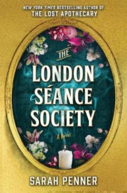 The London Seance Society : the enchanting new novel from the author of The Lost Apothecary