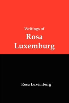 Writings of Rosa Luxemburg : Reform or Revolution, the National Question, and Other Essays