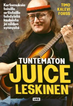 Tuntematon Juice Leskinen - Kertomuksia toisille artisteille tehdyist lauluista ja niiden synnyst