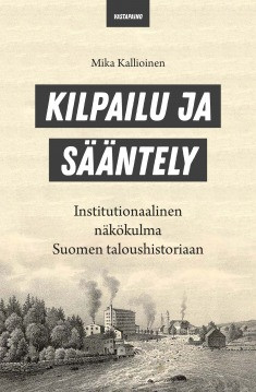 Kilpailu ja sntely - Institutionaalinen nkkulma Suomen taloushistoriaan