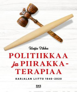 Politiikkaa ja piirakkaterapiaa. Karjalan Liitto 1940-2020