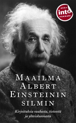 Maailma Albert Einsteinin silmin - kirjoituksia rauhasta, tieteest ja yhteiskunnasta