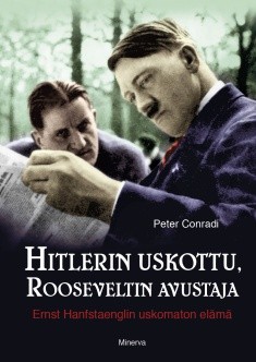Hitlerin uskottu, Rooseveltin avustaja - Ernst Hanfstaenglin uskomaton elm