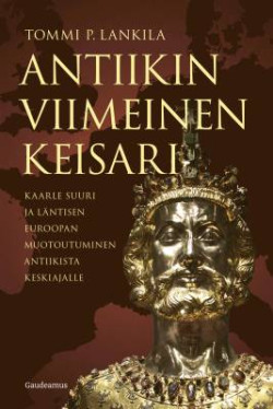 Antiikin viimeinen keisari: Kaarle Suuri ja lntisen Euroopan muotoutuminen antiikista keskiajalle