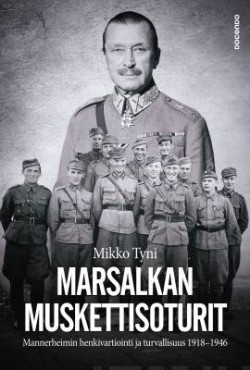 Marsalkan muskettisoturit - Mannerheimin henkivartiointi ja turvallisuus 1918-1946