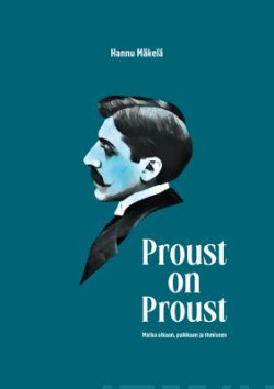 Proust on Proust - Matka aikaan, paikkaan ja ihmiseen