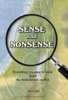 Sense & Nonsense : Everything You Need to Know About the Arab-Israeli Conflict